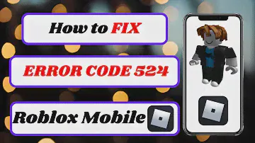 how to fix error code 524 roblox mobile|roblox error code 524 mobile|2024